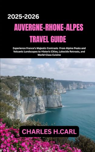 Auvergne-Rhone-Alpes TRAVEL GUIDES: Discover the Soul of France From Parisian