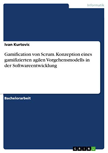 Gamification von Scrum. Konzeption eines gamifizierten agilen Vorgehensmodells in der Softwareentwicklung (German Edition)