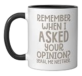 Remember When I Asked Your Opinion Yeah Me Neither Ceramic Mug, Black/White
