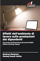 Effetti dell'ambiente di lavoro sulle prestazioni dei dipendenti: Uno studio nel Dipartimento dei Lavori Pubblici (PWD) di Shillong, Meghal (Italian Edition) 3330826061 Book Cover