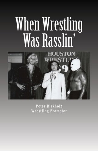 CREATESPACE When Wrestling Was Rasslin': The Wild and Exciting Inside Story of the Legendary Houston Wrestling Promotion