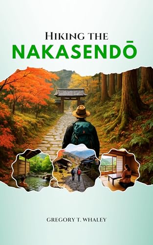 Hiking the Nakasendō: Walk Through Old Japan: From Kyoto to Tokyo via Heritage Towns, Ryokan Inns, Onsen, and Edo-Era Trails