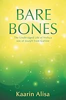 Bare Bones: The Unabridged Life of Yeshua Son of Joseph from Galilee 1504331311 Book Cover