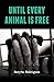 Until Every Animal is Free