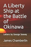 A Liberty Ship at the Battle of Okinawa: Letters by George Seavey 1521361126 Book Cover