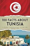 100 Facts About Tunisia: A Journey Through History, Culture, and Modern Times (100 Facts About Countries)