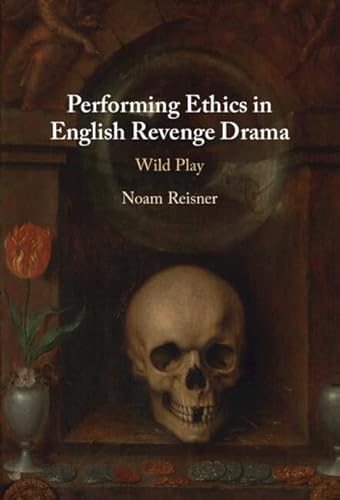 Performing Ethics in English Revenge Drama: Wild Play