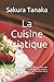 La Cuisine Asiatique: Délicieux plats traditionnels d'Asie selon des recettes originales et modernes. La cuisine asiatique rapide et légère - Le meilleur de la cuisine asiatique