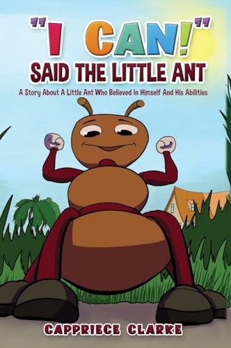 I Can! Said The Little Ant: A Story About A Little Ant Who Believed In Himself And His Abilities
