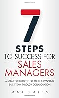 Seven Steps to Success for Sales Managers: A Strategic Guide to Creating a Winning Sales Team Through Collaboration 0134212509 Book Cover