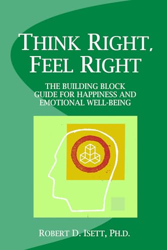Think Right, Feel Right: The Building Block Guide for Happiness