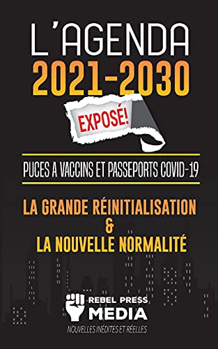 L'Agenda 2021-2030 Exposé !: Puces à Vaccins et Passeports COVID-19, la Grande Réinitialisation et la Nouvelle Normalité; Nouvelles Inédites et Réelles