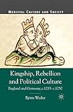 Kingship, Rebellion and Political Culture: England and Germany, c.1215 - c.1250 (Medieval Culture and Society)