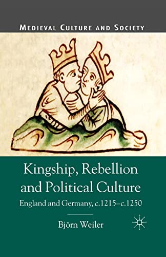 Kingship, Rebellion and Political Culture: England and Germany, c.1215 - c.1250 (Medieval Culture and Society)