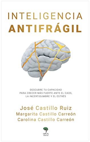 Inteligencia Antifrágil: Descubre tu capacidad para crecer más fuerte ante el caos, la incertidumbre y el estrés (Biblioteca del Doctor José Castillo Ruiz) (Spanish Edition)