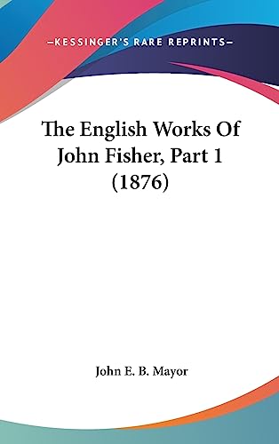 The English Works Of John Fisher, Part 1 (1876)