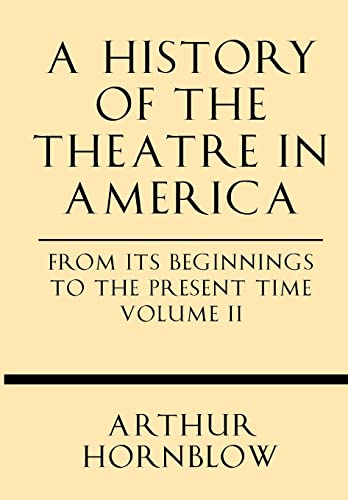 A History of the Theatre in America from its Beginnings to the Present Time Volume II