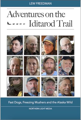 Adventures on the Iditarod Trail: Fast Dogs, Freezing Mushers and the Alaska Wild