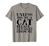 Cat Lovers Funny Unless You're A Cat Please Get Away From Me T-Shirt