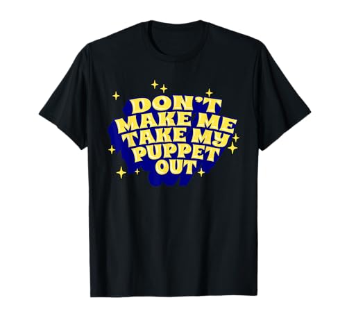 Image of Don't Make Me Take My Puppet Out Ventriloquist Puppet T-Shirt