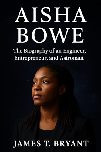 Aisha Bowe: The Biography of an Engineer, Entrepreneur, and Astronaut