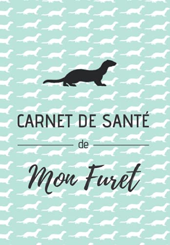 Carnet de santé de mon furet: Idéal pour recueillir et transmettre toutes les informations importantes de votre furet | Vétérinaire et gardiennage |