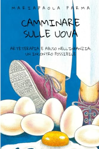 Camminare sulle uova: Arteterapia e abuso nell'infanzia: un incontro possibile