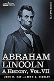 Abraham Lincoln: A History, Vol.VII (in 10 Volumes)