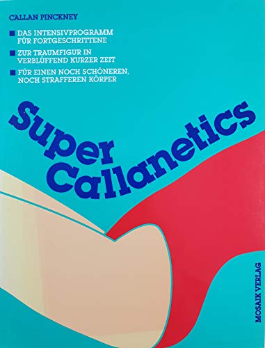 Super Callanetics: Das Intensivprogramm für Fortgeschrittene. Zur Traumfigur in verblüffend kurzer Super Callanetics: Das Intensivprogramm für Fortgeschrittene. Zur Traumfigur in verblüffend kurzer
