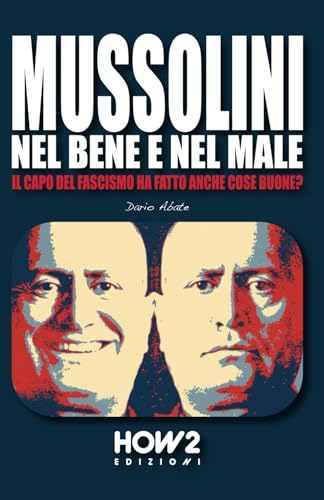 MUSSOLINI, NEL BENE E NEL MALE: Il capo del Fascismo ha fatto anche cose buone?