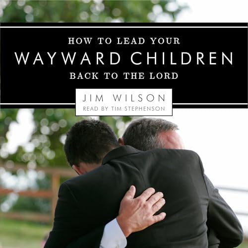 How to Lead Your Wayward Children Back to the Lord by Jim Wilson episode artwork
