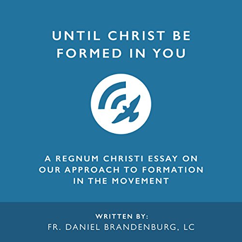 Until Christ Be Formed in You: A Regnum Christi Essay on Our Approach ...