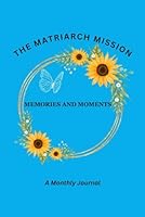 The Matriarch Mission: Memories and Moments B0CTHXY9RT Book Cover