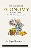  HOW TO DOMINATE THE ECONOMY AS CHRISTIANS (English Edition)