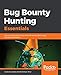 Bug Bounty Hunting Essentials: Quick-paced guide to help white-hat hackers get through bug bounty programs
