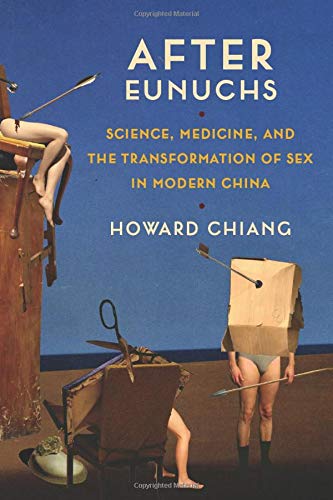 After Eunuchs: Science, Medicine, and the Transformation of Sex in Modern China After Eunuchs: Science, Medicine, and the Transformation of Sex in Modern China