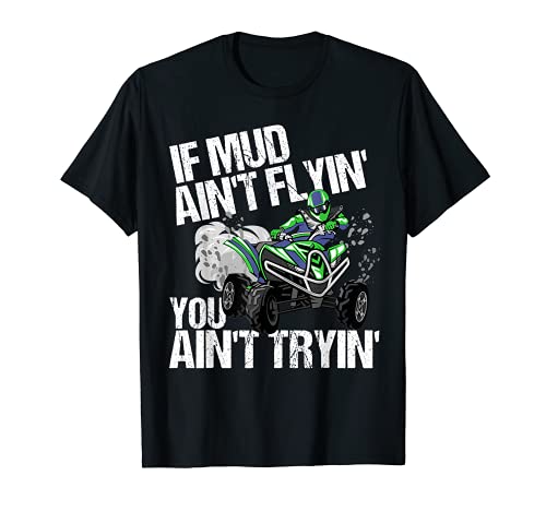 If Mud Ain't Flyin You Aint Tryin ATV 4 Wheeler Quad MX regalo Camiseta