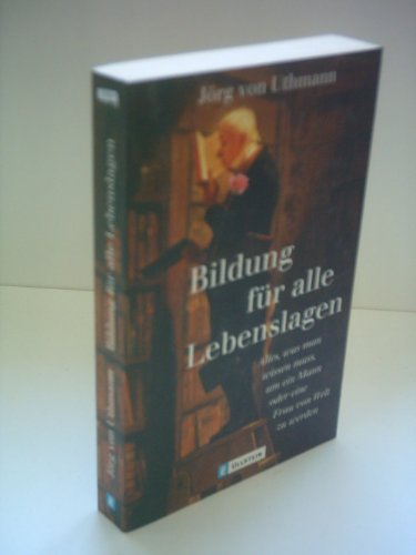 Bildung für alle Lebenslagen: Alles, was man wissen muss, um ein Mann oder eine Frau von Welt zu sein