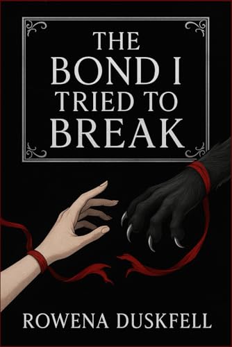 The Bond I Tried to Break: A fated mates slow burn romance about healing, fear, and the bond that never let go