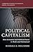 Political Capitalism: How Economic and Political Power Is Made and Maintained