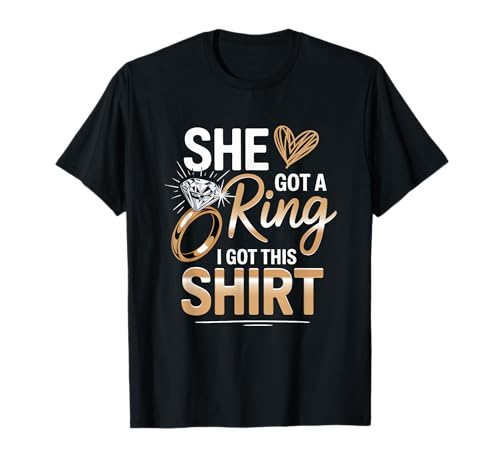 She Got A Ring I G0t This Shirt Momento de Compromiso Humor Amor Camiseta