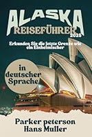 ALASKA REISEFÜHRER 2025: Erkunden Sie die letzte Grenze wie ein Einheimischer (Beyond Boundaries with Parker Peterson) (German Edition) B0F5NN5YW4 Book Cover