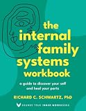 The Internal Family Systems Workbook: A Guide to Discover Your Self and Heal Your Parts (Sounds True Inner...