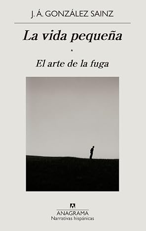 La vida pequeña: El arte de la fuga: 673 (Narrativas hispánicas)