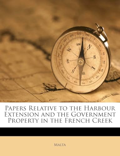 Papers Relative to the Harbour Extension and the Government Property in the French Creek (Latin Edition)