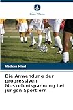 Die Anwendung der progressiven Muskelentspannung bei jungen Sportlern - Nathan Hind 