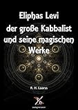 Eliphas Levi der große Kabbalist und seine magischen Werke - R. H. Laarß 