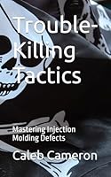 Trouble-Killing Tactics: Mastering Injection Molding Defects B0D8FNTWMF Book Cover