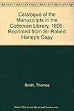  Catalogue of the Manuscripts in the Cottonian Library, 1696: Reprinted from Sir Robert Harley\'s Copy