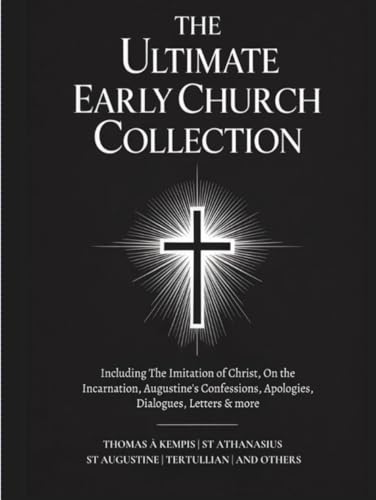 The Ultimate Early Church Collection: Including The Imitation of Christ, On the Incarnation, Augustine's Confessions, Apologies, Dialogues, Letters & ... Letters & any more (Grapevine Press)